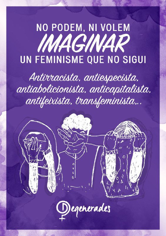 Nosaltres no podem ni volem creure en un feminisme que no sigui antirracista, antiespecista, antiabolicionista, anticapitalista, antifeixista i transfeminista.

#Feminismes