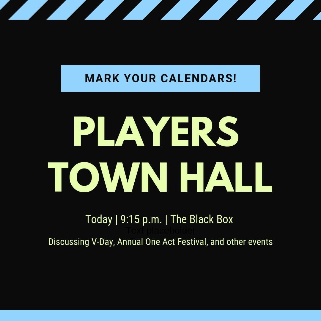 Come to our town hall tonight in The Black Box at 9:15 pm! Come and learn about our annual V-Day show, annual One Act Festival along with other Players events occurring this semester. Audition information will be available as well. See you tonight!