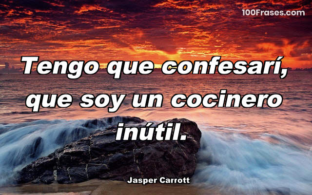 100Frases_com's tweet image. Jasper Carrott - Tengo que confesarí, que soy un cocinero inútil.
#Gastronomy #cocinero #confesar #tener
zpr.io/gRtgw