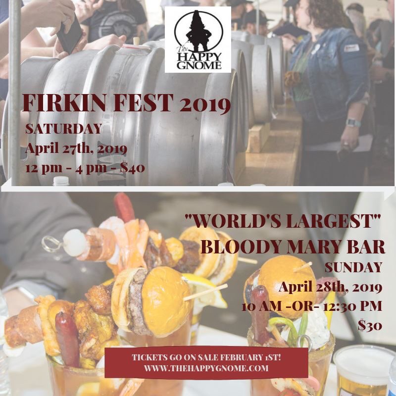 ANNOUNCEMENT!!!!! This years Firkin Fest and "World's Largest" Bloody Mary Bar will be the weekend of April 27th, 2019.  Tickets go on sale 2.1.19! Check our website then for more deets!