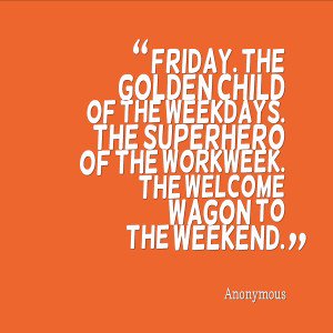 THE LAST FRIDAY OF JANUARY, WE ARE ALMOST THERE!!! HAVE A GREAT WEEKEND!!