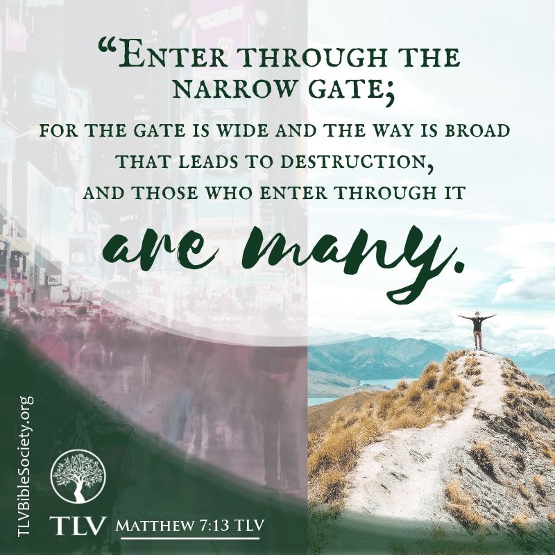 TLVBible's tweet photo. “Enter through the narrow gate;
for the gate is wide and the way
is broad that leads to destruction,
and those who enter through it
are many.
Matthew 7:13 TLV
#TLVBible #TLVverseoftheday
#TLVMatthew #SacredSpace
#CreateAHomeInYourHeartForGod https://t.co/7al7OG5sPF