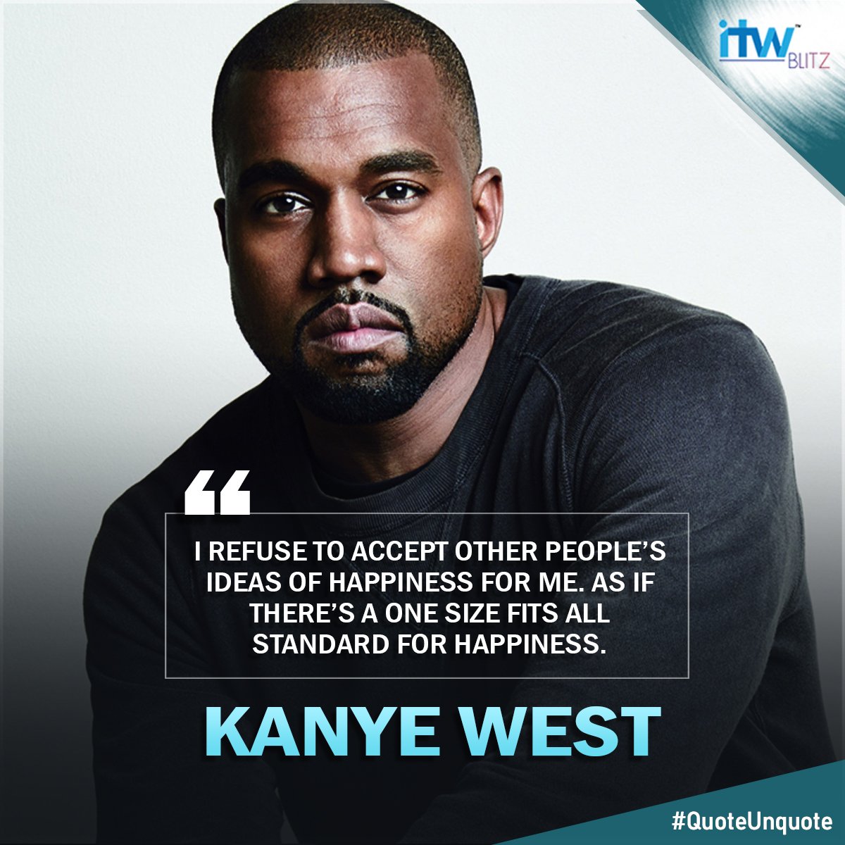 itwblitz's tweet image. #QuoteUnquote : “I refuse to accept other people’s ideas of happiness for me. As if there’s a one size fits all standard for happiness.”  – Kanye West