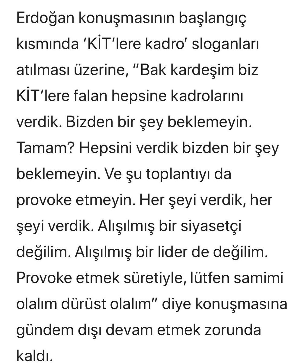Sn Cumhurbaşkanı Sivas konuşmasında “KİT’lere kadro isteyenlere, biz kadro verdin, bizden başka bir şey istemeyin, ben alışılmış bir siyasetçi değilim.” diye, tepki gösterdi. Peki KİT’lere kadro verildiyse, bu insanları talebi nedir? Keşke dinleyip anlasaydınız. Dinlemeden olmaz.