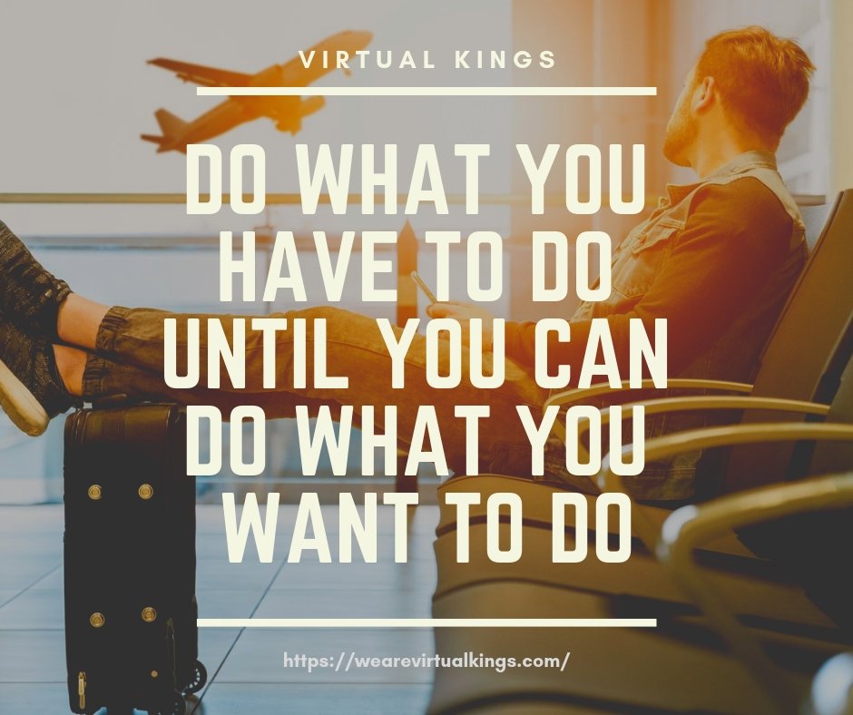 Do what you have to do until you can do what you want to do.
wearevirtualkings.com
facebook.com/wearevirtualki…

#motivation #motivationalquotes #success #business #travel #entrepreneur #freedom #life #selfimprovement #health #inspiration #goals #goaldigger