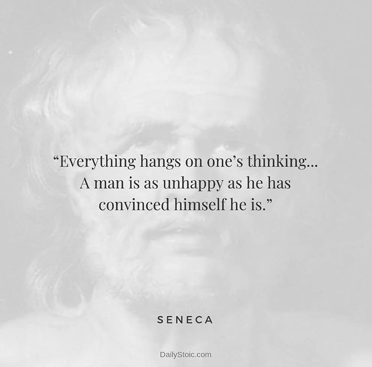 Daily Stoic Everything Hangs On One S Thinking A Man Is As Unhappy As He Has Convinced Himself He Is Seneca