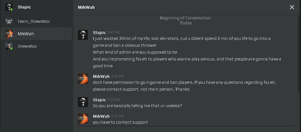 HDzanovic's tweet photo. Good to know @FACEIT Admins have real power.. oh wait 🤔Contacts Admin through support because I got a thrower in match, who admitted it in room chat, and admin refers me back to support :)))) https://t.co/RPegE3bsoF