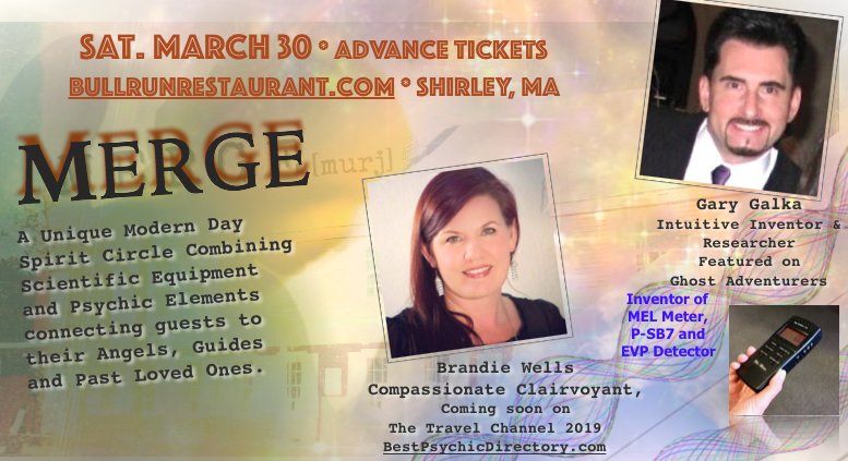Merge; Modern Spirit Circle with <a href="/GaryGalka/">Gary Galka</a> &amp; ME! Combining Scientific Equipment and Psychic Elements connecting guests to their Angels, Guides &amp; Past Loved Ones for messages of healing, hope and clarity. The Bull Run 215 GREAT ROAD, SHIRLEY MA 
March 30 / TICKETS RELEASED FRIDAY