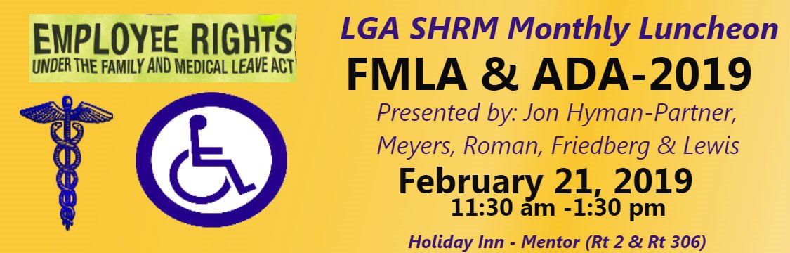 Mark your calendars for our next luncheon on 2/21/19 and come prepared as we learn about employee rights under the Family and Medical Leave Act and ADA! Our speaker is Jon Hyman, Partner, Meyers, Roman, Friedberg &amp; Lewis.

Register for the event at lgashrm.org/events