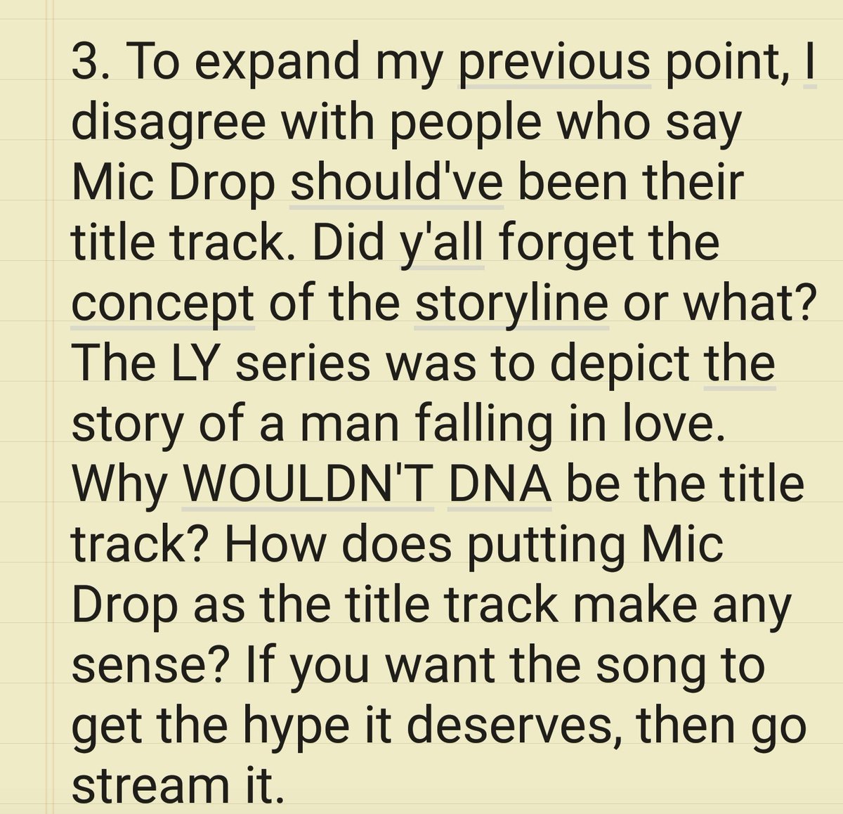 Okay, because y'all wanted it, I have made a list of all my BTS/Kpop opinions. DISCLAIMER:My opinions are NOT fact and you do not have to agree with any of them. If you have something you disagree with, then let's talk it out and find some common ground.Ready?Let's go! 