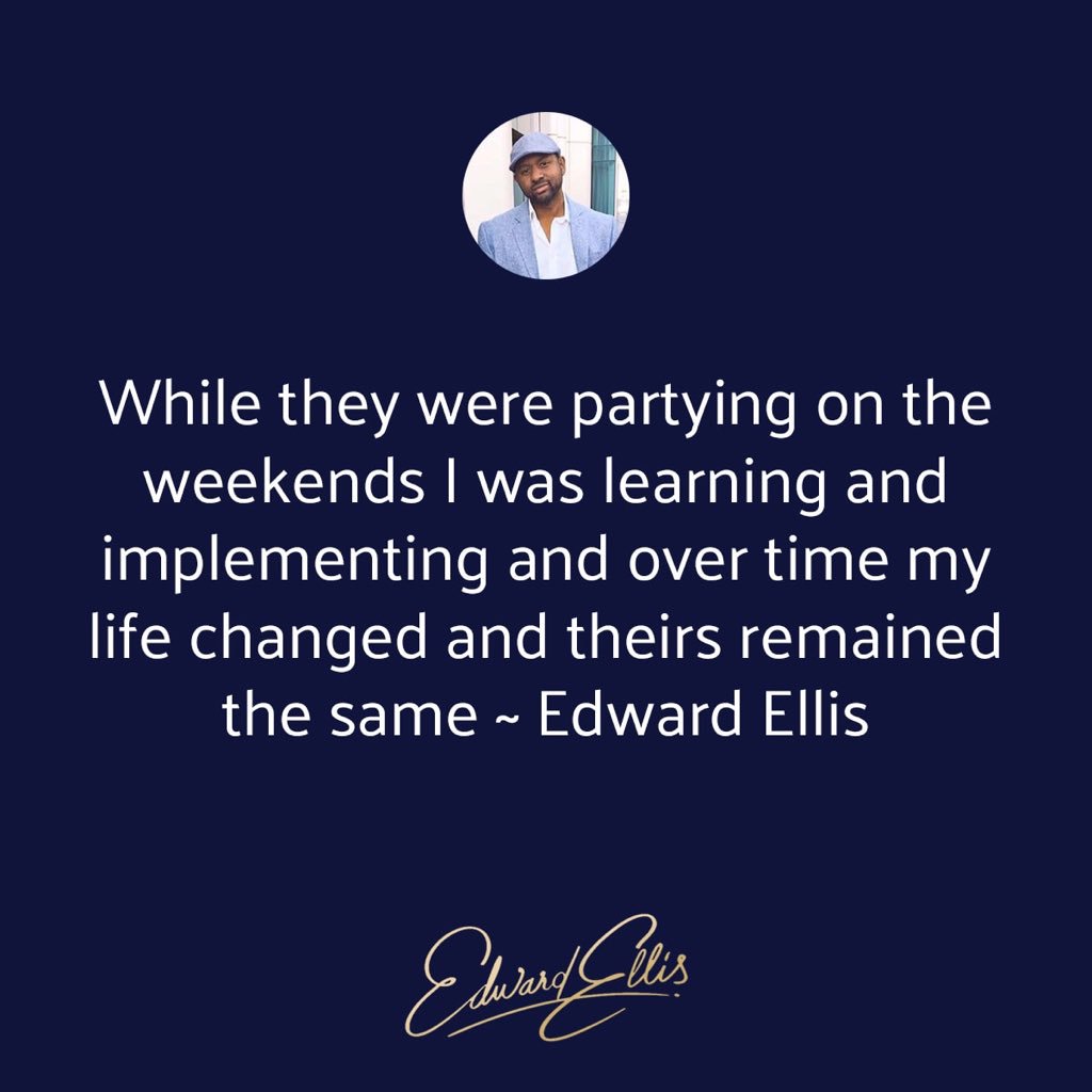 While they were partying on the weekends I was learning and implementing and over time my life changed and theirs remain the same” ~ Edward Ellis #NoteFromFutureSelf