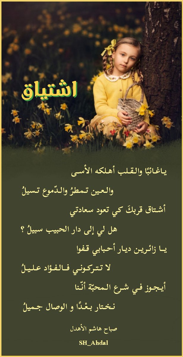 ياغائباً والقلب أهلكه الأسى
والْعين تمطرُ والدّموع تسيلُ 
أشتاق قربكَ كي تعود سعادتي
هل لي إلى دار الحبيب سبيلُ ؟
يا زائرين ديار أحبابي قفوا
لا تتركوني فالفؤاد عليلُ 
أيجوز في شرع المحبّة أنّنا
نختار بعْداً و الوصال جميلُ 

#صباح_الأهدل