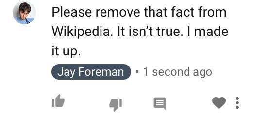 My reply: “Please remove that fact from Wikipedia. It isn’t true. I made it up.”