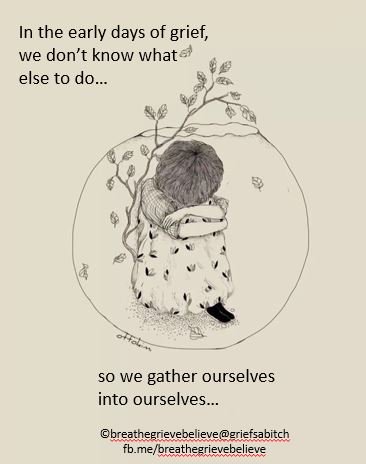 This was me. I was devastated and overwhelmed. It was all too much.
Sometimes I still have to do this:

'In the early days of grief we don't know what else to do...
so we gather ourselves into ourselves.' ~ By me for me.
#Grief #Widows #childloss #widowerlife #survival
