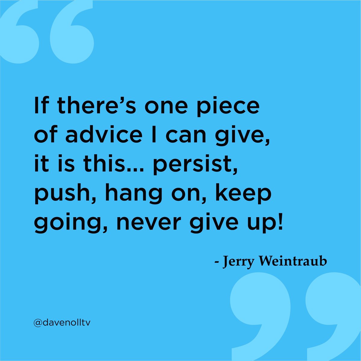 Advice from a Giant. A Mentor. A Legend. Sometimes I still hear his voice... “Don’t you EVER give up Dave!!! Don’t you EVER EVER give up!!” #jerryweintraub #inspiration #InspirationalQuotes #Motivation #nevergiveup