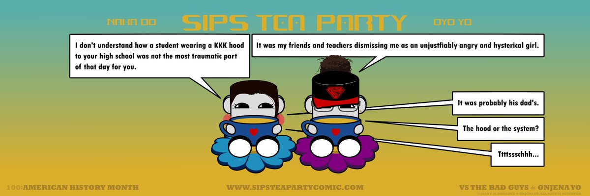 #AmericanHistoryMonth :: #SipsTeaParty hosted by Naka Do & Oyo Yo. A weekly web comic at the margins of pop culture & politics by #VstheBadGuys & #OnjenaYo. #KKK #hood #Halloween #hereditaryracism #transgenerationaltrauma

SIPSTEAPARTYCOMIC.COM