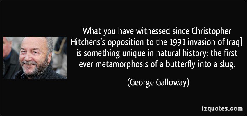 thewisdomposts's tweet photo. what you have witnessed since christopher hitchens’s opposition to the 1991 invasion of iraq is something unique in natural history: the first ever metamorphosis of a butterfly into a slug. — George Galloway.
⚡️RT IF YOU AGREE🔥
#motivation #quotes #motivationalquotes #getmot… https://t.co/aYqFPlV16q