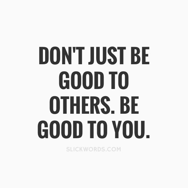 slickwords_'s tweet photo. Don't just be good to others. Be good to you. #quotes https://t.co/vHaQHC0TSq