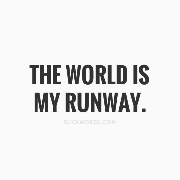 slickwords_'s tweet photo. The world is my runway. #quotes https://t.co/3n9j4HmAWl