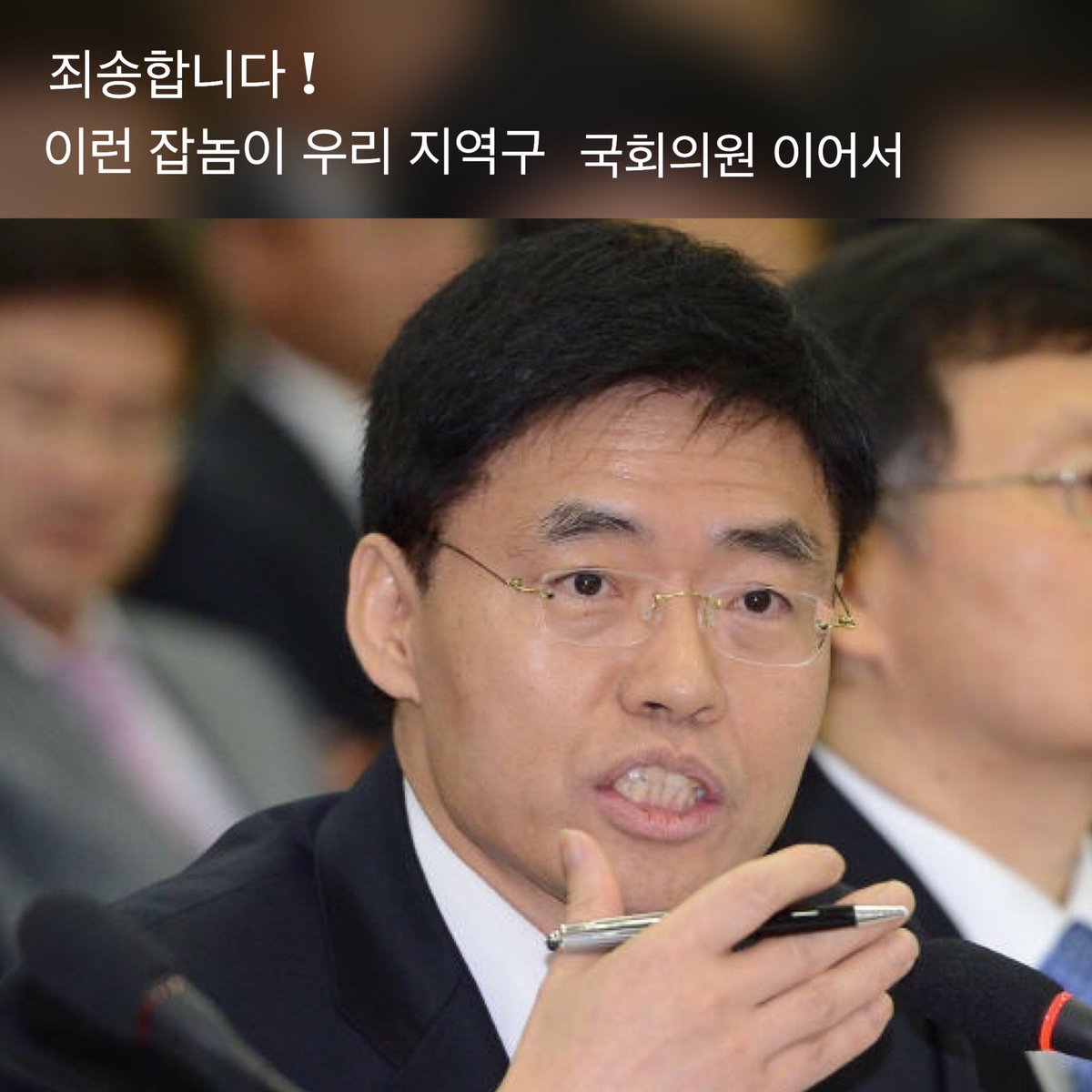 죄송합니다 !
이런 잡놈이 우리 지역구 국회의원 이어서