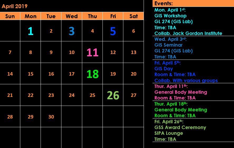 GSS event calendar for April 2019! Join us for GIS Week! On 04/1 for the GIS Workshop, on 04/3 for the GIS Seminar, and on 04/5 for GIS Day. Our 2nd general body meeting will be held on 04/11, our 3rd general body meeting on 04/18, and the GSS Award Ceremony on 04/26!
