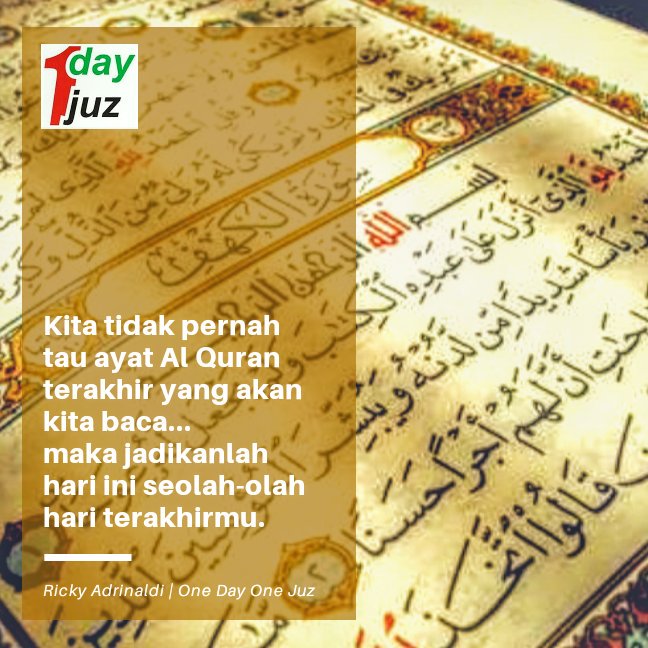 Kita tak pernah tau ayat AlQuran terakhir yang akan kita baca..maka jadikanlah hari ini seolah-olah hari terakhirmu <a href="/onedayonejuz/">One Day One Juz</a>