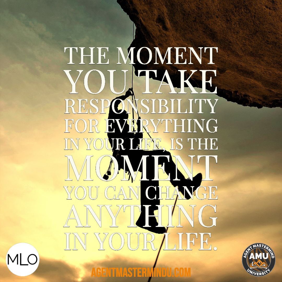 I learned this a long time ago, and it has served me well! Your life is 100% your own responsibility, the moment you take that control of your life is the same moment you will be able to change anything you want in your life.  #MLO #AMU #AMM #AMMBOOK #MLOBOOK