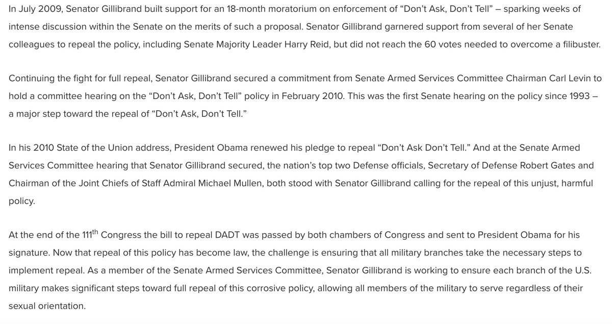 July 2009: Gillibrand announces she's considering introducing an amendment to the defense authorization bill that would place an 18-month hold on discharging gays serving in the military. She decides against it without the 60 votes to avoid a filibuster.  https://www.politico.com/story/2009/07/gillibrand-pushes-dont-ask-hearing-025498