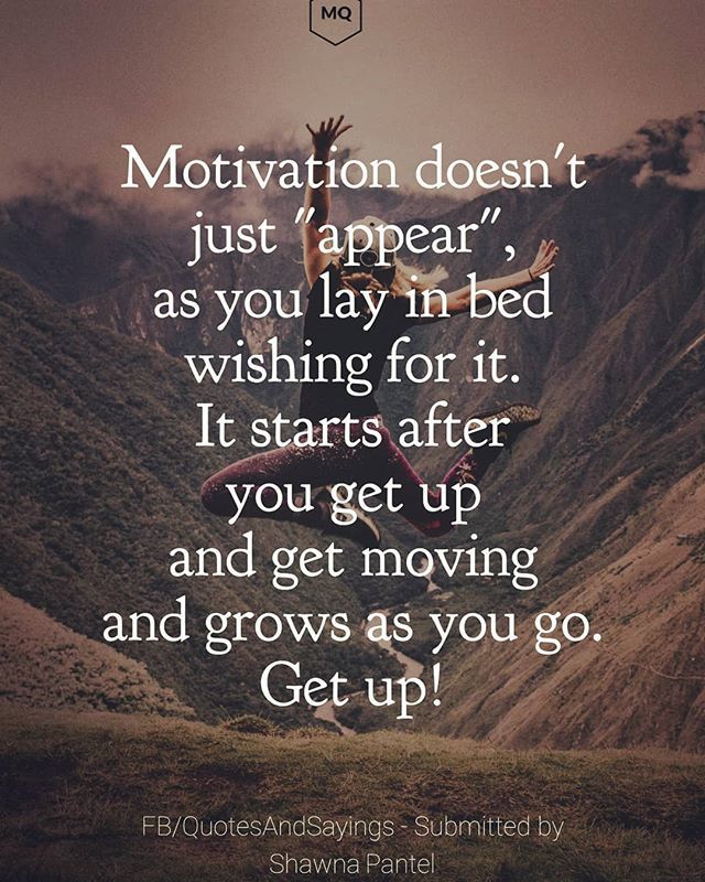 Motivational Quotes On Twitter: "Motivation Doesn't Just "Appear", As You Lay In Bed Wishing For It. It Starts After You Get Up And Get Moving And Grows As You Go. Get Up! -