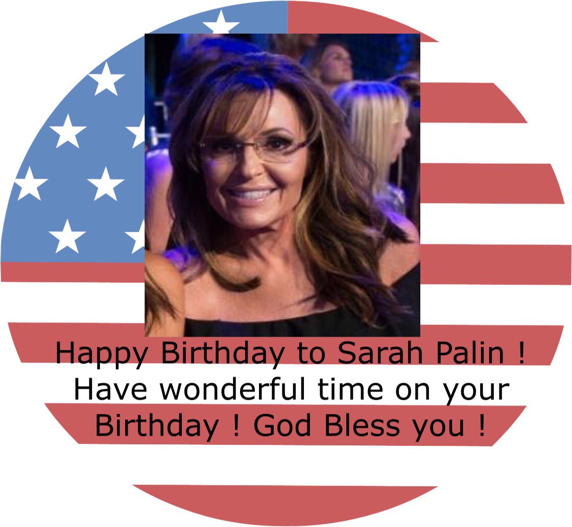 Happy Birthday to Sarah Palin! Have wonderful Time on your Birthday ! God bless you !        