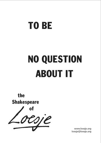 *** To be / No question about it ***
#Loesje #LoesjeInternational