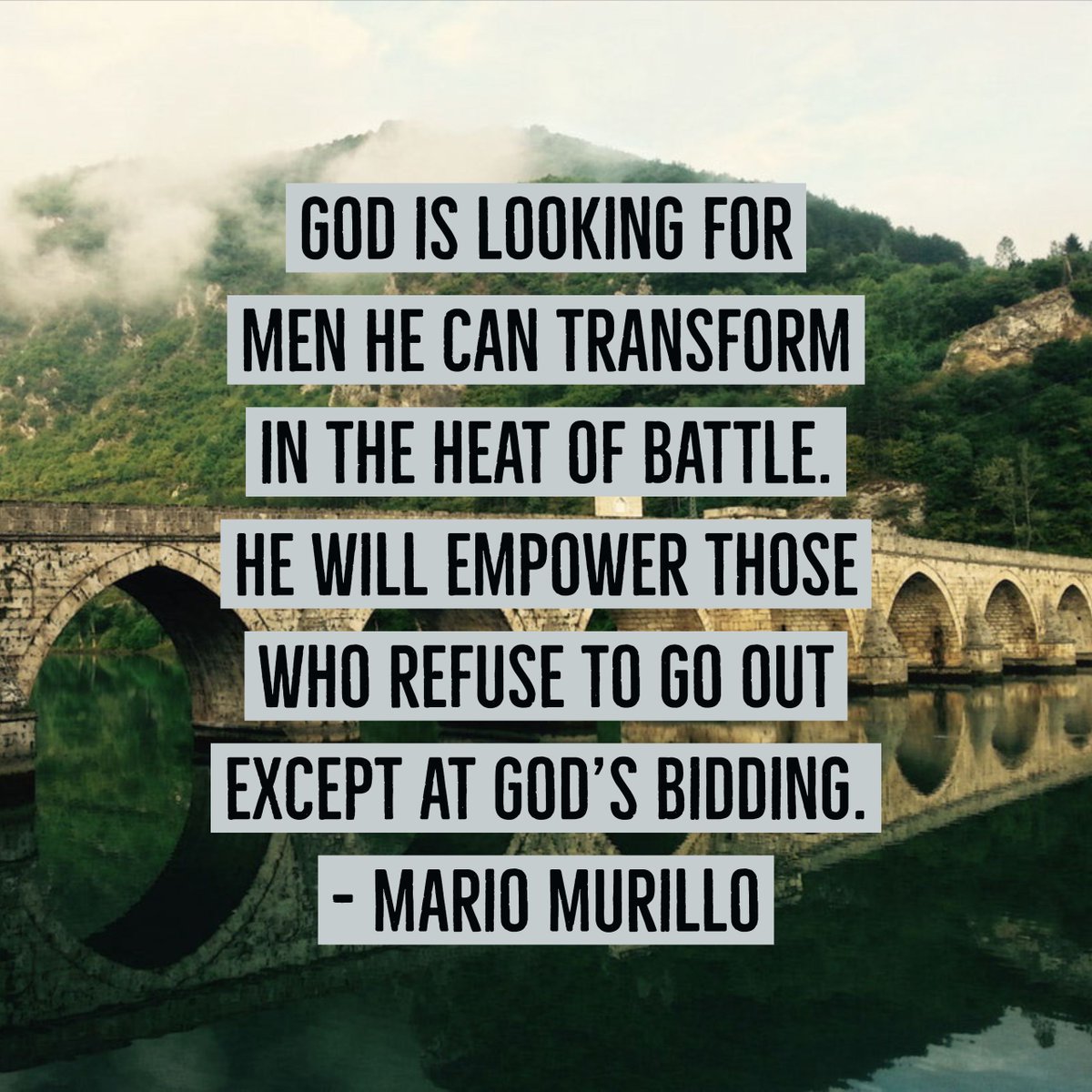 God is looking for men He can transform in the heat of battle.  He will empower those who refuse to go out except at God’s bidding.
- Mario Murillo
#transformation #empower #lookup #PowerandVictory #Calling #Breakthrough #NoFear #WalkinginTruth