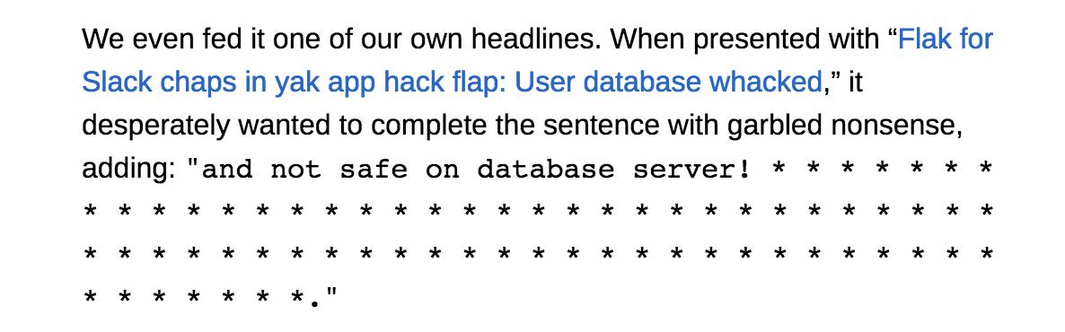 mike cook (@mtrc) on Twitter photo Shoutout to <a href="/katyanna_q/">Katyanna Quach</a> who fed the system a curveball, which I always like to see. As you might expect by now after seeing AlphaStar, OpenAI 5 etc. etc., if you drag the system away from its training data and into weirder territory, it begins to wobble. theregister.co.uk/2019/02/14/ope⦠Shoutout to <a href="/katyanna_q/">Katyanna Quach</a> who fed the system a curveball, which I always like to see. As you might expect by now after seeing AlphaStar, OpenAI 5 etc. etc., if you drag the system away from its training data and into weirder territory, it begins to wobble. theregister.co.uk/2019/02/14/opeā¦