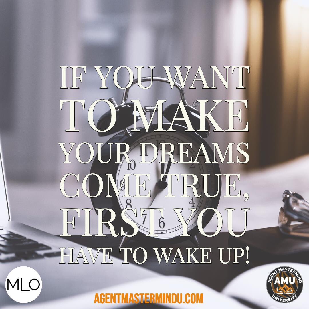 Good Morning! 
If you want to make your dreams come true, first you have to wake up!  Take the first step today to making your dreams a reality.  #MLO #AMM #AMU #MLOBOOK #AMMBOOK