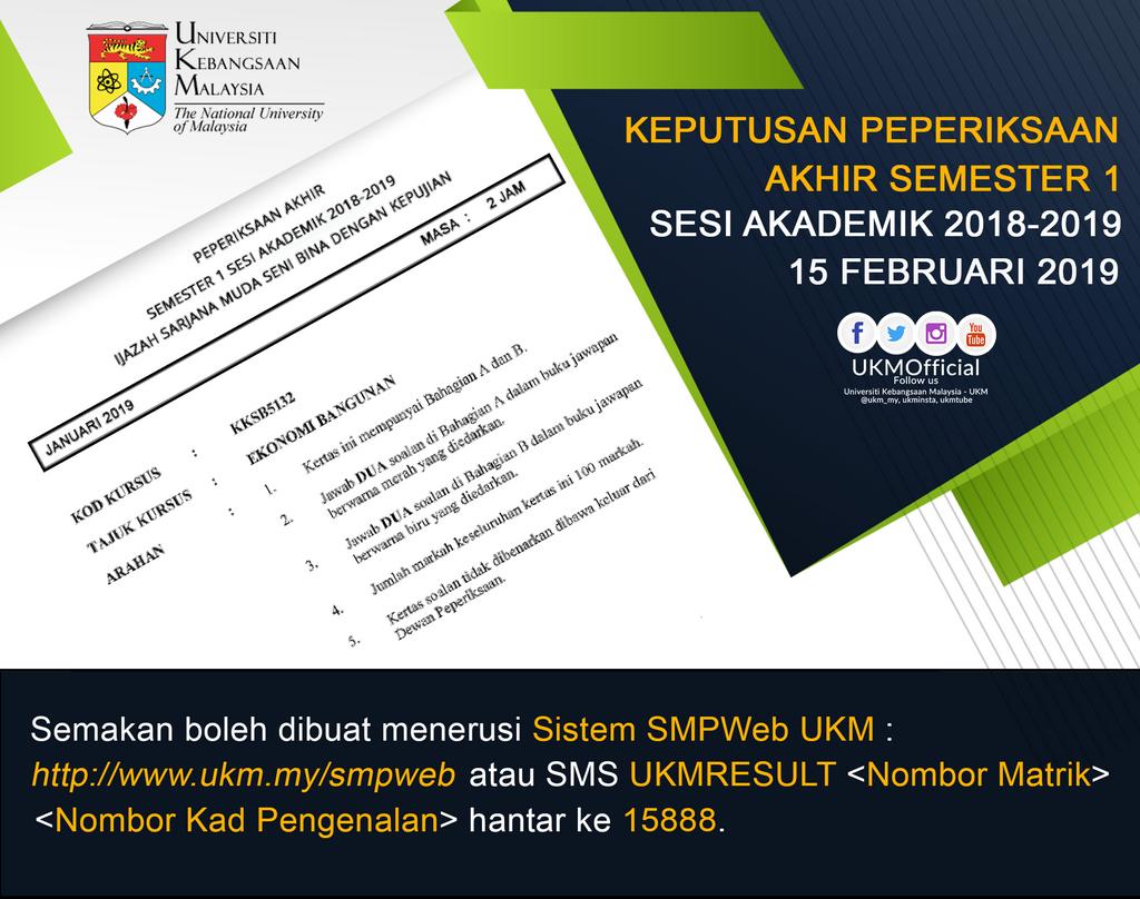 UKM (Malaysia) on X: #MAKLUMAN Keputusan Peperiksaan Akhir Semester 1 Sesi  Akademik 2018-2019 boleh disemak pada 15 Februari 2019 menerusi Sistem SMP  UKM di  ataupun sms UKMRESULT <Nombor Matrik><Nombor  Kad Pengenalan>