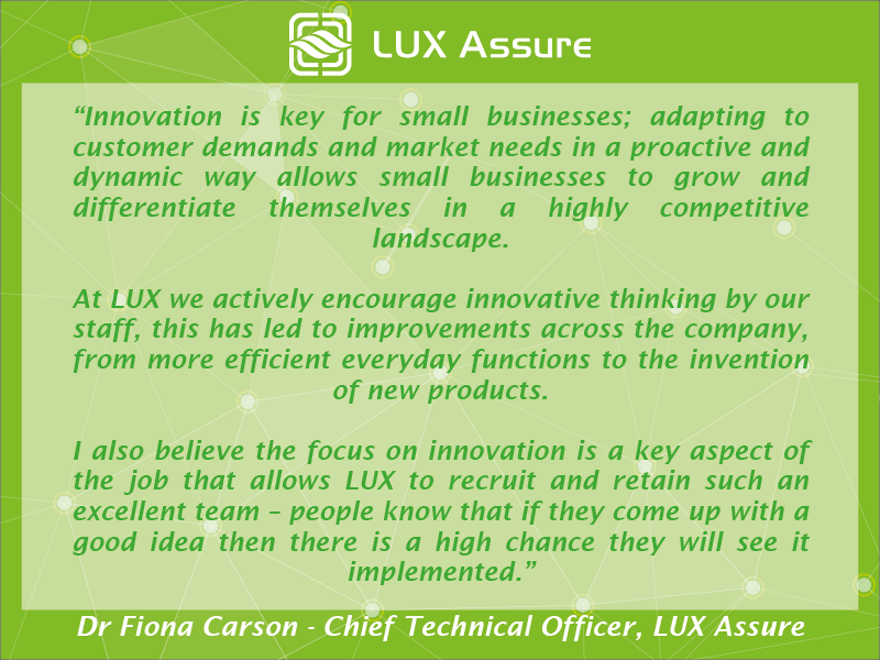 Happy National Innovation Day! We are celebrating a day early this year and with innovation at the heart of our business LUX Assure's Chief Technical Officer, Fiona Carson, shares her thoughts on why innovation is so important for small businesses. #innovationday2019