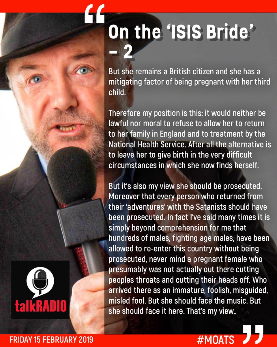 georgegalloway's tweet photo. “Now a lot of people are texting, even ringing in about the case of the ‘ISIS bride’ Shameema Begum. I didn’t deal with it in the beginning and hadn’t really intended to today for a variety of reasons.. but by popular demand let me tell you what I think.” #MOATS https://t.co/Endk8SLRjI