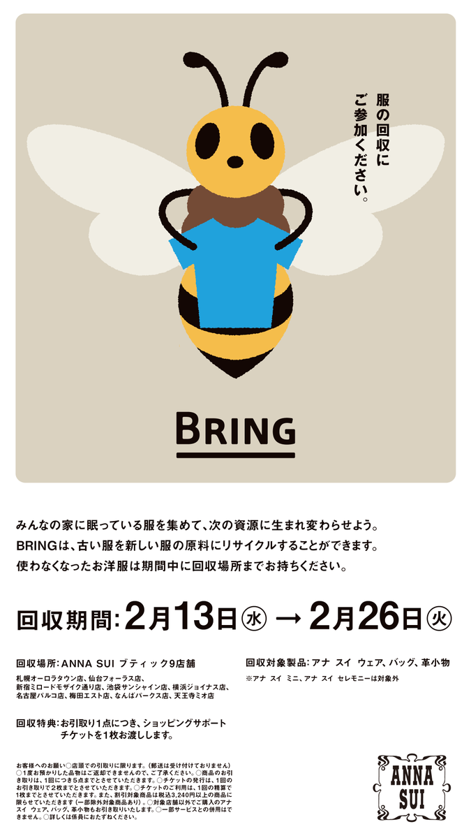 Anna Sui Japan Anna Sui Recycle Campaign 2 13 水 ー 2 26 火 Anna Suiと日本環境設計株式会社様の Bring 活動とが連携し 繊維製品のリサイクルプロジェクトをアナ スイ ブティックで実施します もったいない のきもちを 資源と笑顔