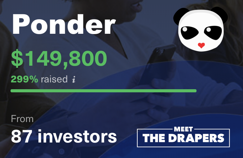 Ponder is about to hit 300% funding with over $149,000 Raised on <a href="/joinrepublic/">Republic</a> 

We have increased our max investment limit! Please come help us revolutionsize referrals!

republic.co/ponder  

As seen on <a href="/meetthedrapers/">Meet the Drapers</a>