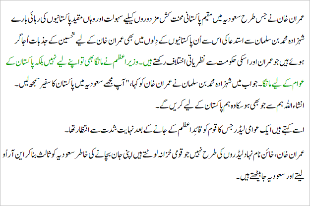 ایک سچا اور مخلص انسان جب اپنے ملک کا سربراہ بن جائے تو وہ جب بھی سوچے گا، بات کرے گا تو اپنے عوام کی بھلائی کو ہمیشہ مقدم رکھے گا۔عمران کے کردار میں یہ صفت دیکھتے ہوئے سعودیہ نے بھی عمران خان کو عوامی لیڈر مان لیا۔۔۔۔۔۔۔۔۔۔۔