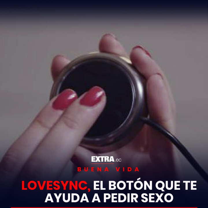DiarioExtraEc's tweet photo. ¿Te imaginas tener un botón para avisarle a tu pareja que deseas tener relaciones sexuales? Eso te propone #LoveSync. Aquí los detalles. ▶ https://t.co/gY4je2PAnU https://t.co/v57Zs7kzSg