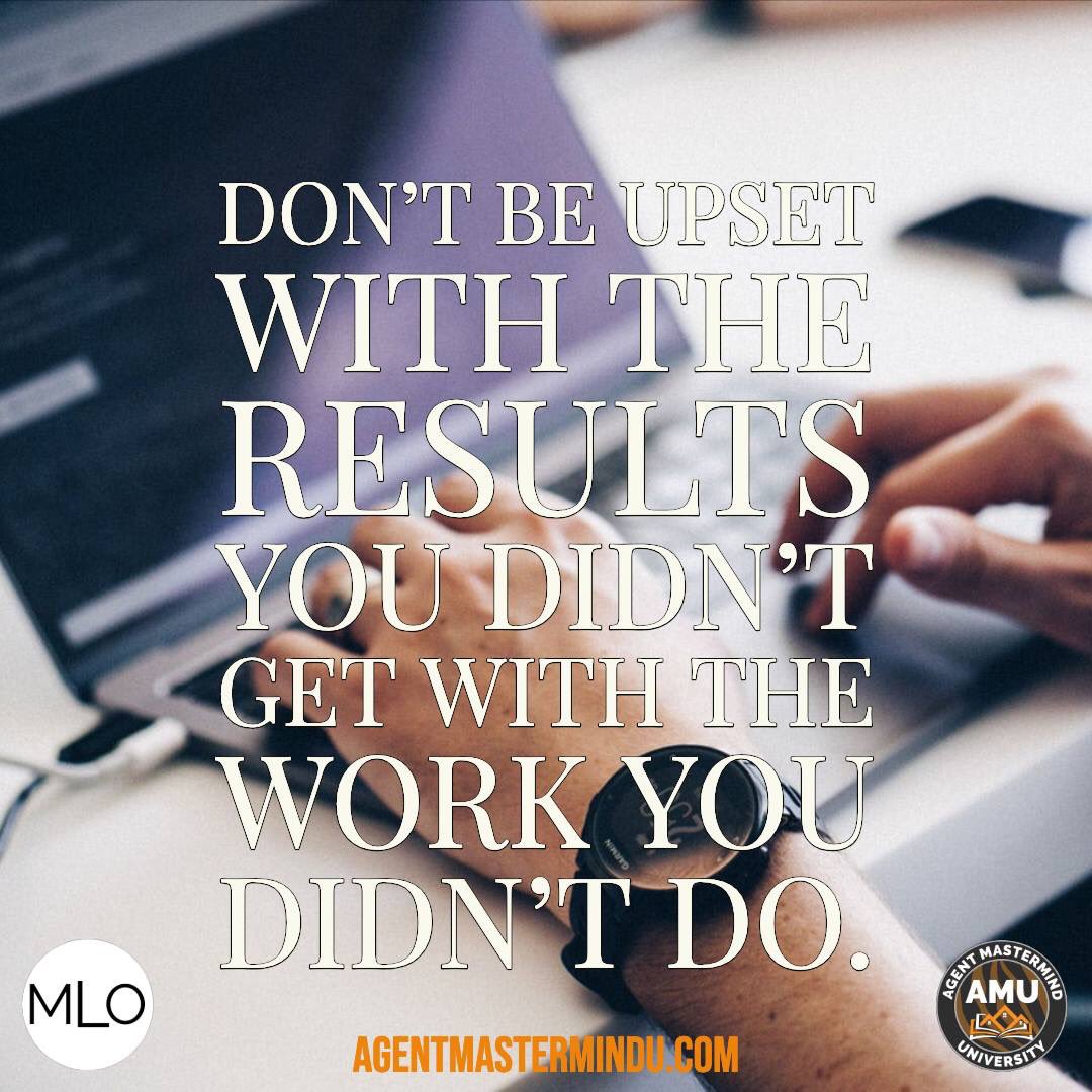 Don't be upset with the results you didn't have with the work you didn't do.  #MLO #AMU #AMM #AMMBOOK #MLOBOOK