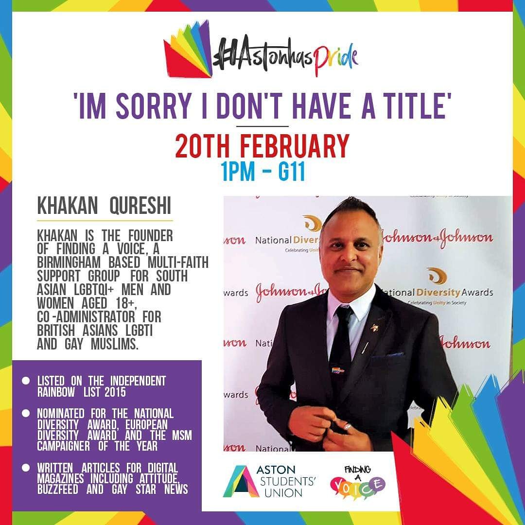 <a href="/KhakanQureshi/">Khakan Qureshi Esq. BEM</a> founder of Finding a Voice is giving an inspirational talk tomorrow called 'I'm Sorry I Don't Have A Title'. 
We will be attending the talk, in G11 next to the Great Hall in place of our regular meeting. Everyone is welcome,
hope to see you there! #AstonHasPride🌈