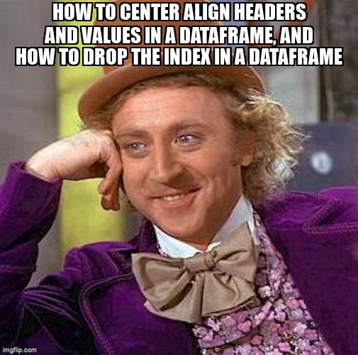 overflow_meme's tweet image. How to center align headers and values in a dataframe, and how to drop the index in a dataframe stackoverflow.com/questions/6135… #python #ipython #jupyternotebook #pandas