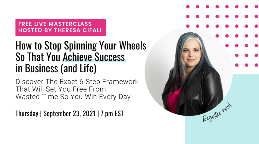 FREE Masterclass:  How to Stop Spinning Your Wheels So That You Achieve Success in Business (and Life) Thursday, September 23rd at 7PM EDT. Claim your spot.theresacifali.com/masterclass