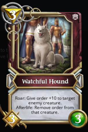 Revealing the Watchful Hound was a treat, and I think he would go well with Battlement Luminary and Serene Blade. Order locks down the opponent, and the luminary keeps the Good Boi safe another turn. The blade buffs your board as you go. Good dog!
#GUDIVINE2021 <a href="/GodsUnchained/">Gods Unchained</a>