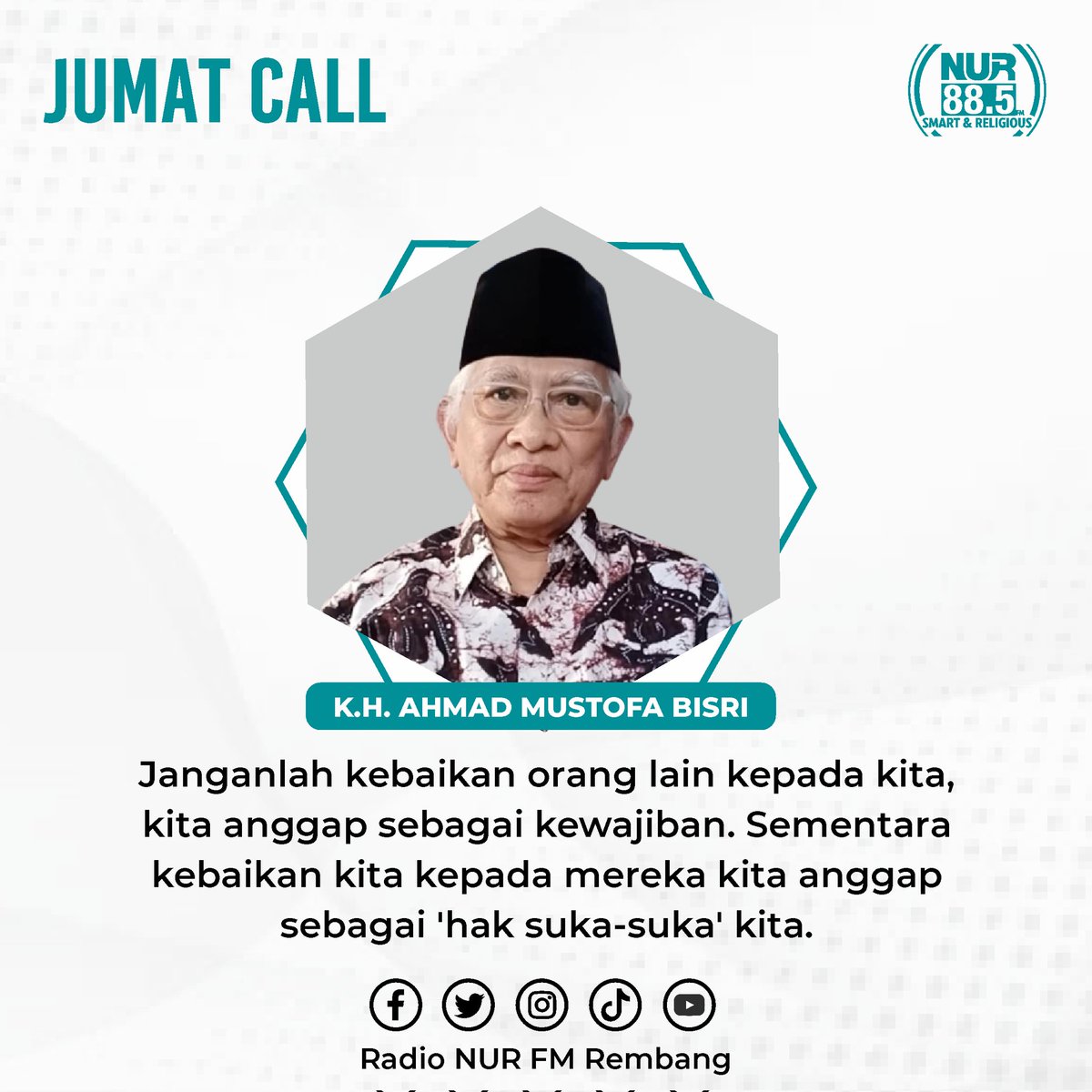 Radio NUR FM Rembang (@nurfmrembang) on Twitter photo JUMAT CALL : Janganlah kebaikan orang lain kepada kita, kita anggap sebagai kewajiban. Sementara kebaikan kita kepada mereka kita anggap sebagai 'hak suka-suka' kita.
K.H. Ahmad Mustofa Bisri <a href="/gusmusgusmu/">A. Mustofa Bisri</a>
#nurfmrembang #rembang #jumatcall #gusmus JUMAT CALL : Janganlah kebaikan orang lain kepada kita, kita anggap sebagai kewajiban. Sementara kebaikan kita kepada mereka kita anggap sebagai 'hak suka-suka' kita.
K.H. Ahmad Mustofa Bisri <a href="/gusmusgusmu/">A. Mustofa Bisri</a>
#nurfmrembang #rembang #jumatcall #gusmus