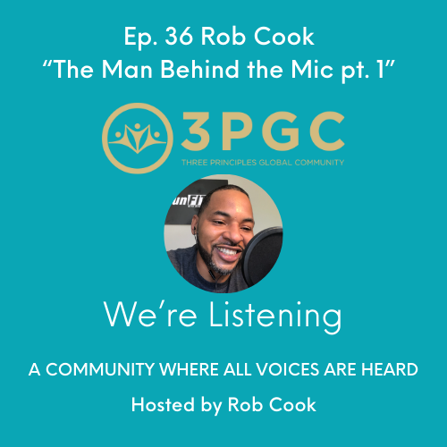 Ep. 36 Rob Cook “The Man Behind the Mic pt. 1”
In this episode, Rob goes deeper into how he came to this understanding called the Three Principles, and where his heart is today.
3pgc.org/ep-36-rob-cook…