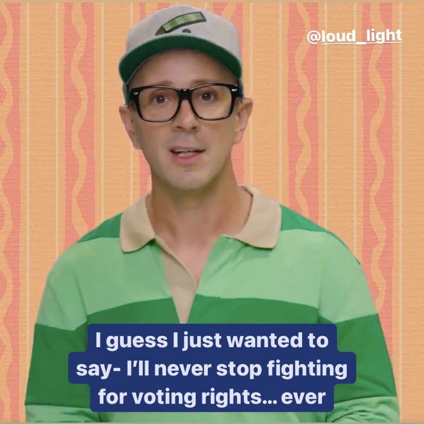 Steve from blues clues says “I guess I just wanted to say- I’ll never stop fighting for voting rights… ever”
