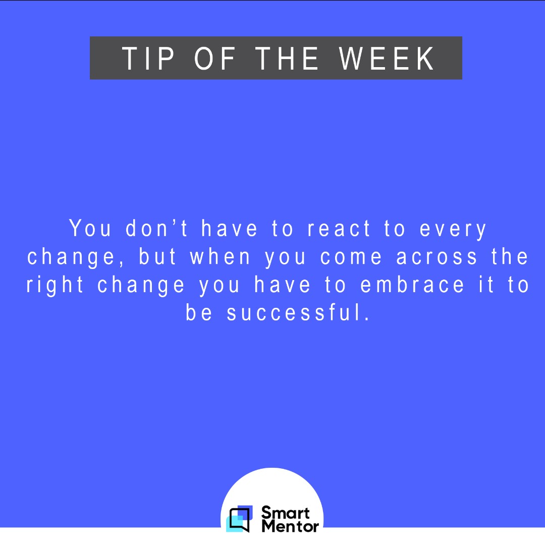 Tip of the Week

You don’t have to react to every change, but when you come across the right change you have to embrace it to be successful.
.
.
.
#smartmentor #SM #mentoring #mentoringprogram